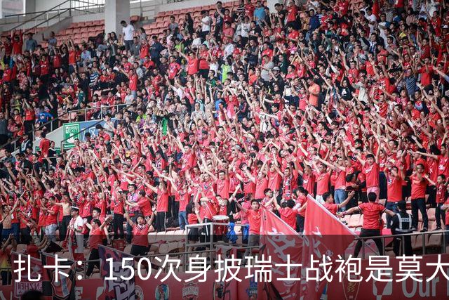 扎卡：150次身披瑞士战袍是莫大荣幸，希望不是最后一次高光表现