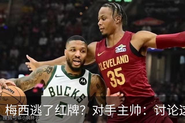 梅西逃了红牌？对手主帅：讨论这个没有意义，他让比赛一切变容易